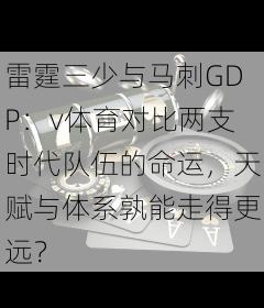 雷霆三少与马刺GDP：v体育对比两支时代队伍的命运，天赋与体系孰能走得更远？