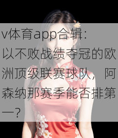 v体育app合辑：以不败战绩夺冠的欧洲顶级联赛球队，阿森纳那赛季能否排第一？