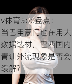 v体育app盘点:当巴甲豪门也在用大数据选材,巴西国内青训外流现象是否会缓解?