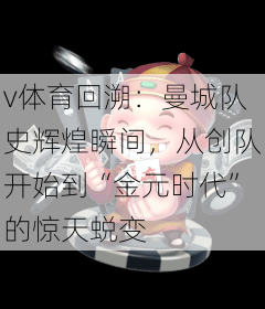 v体育回溯：曼城队史辉煌瞬间，从创队开始到“金元时代”的惊天蜕变