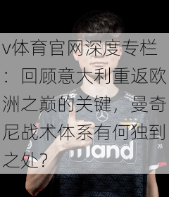 v体育官网深度专栏：回顾意大利重返欧洲之巅的关键，曼奇尼战术体系有何独到之处？