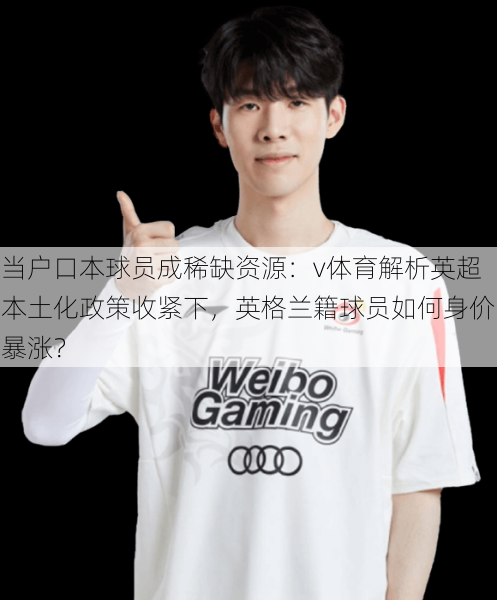 当户口本球员成稀缺资源：v体育解析英超本土化政策收紧下，英格兰籍球员如何身价暴涨？