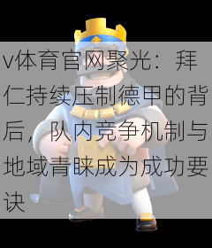 v体育官网聚光:拜仁持续压制德甲的背后,队内竞争机制与地域青睐成为成功要诀