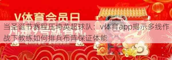 当圣诞节赛程压垮英超球队：v体育app揭示多线作战下教练如何排兵布阵保证体能