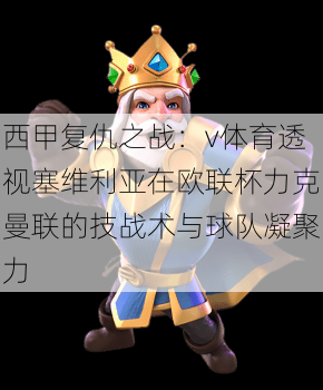 西甲复仇之战：v体育透视塞维利亚在欧联杯力克曼联的技战术与球队凝聚力