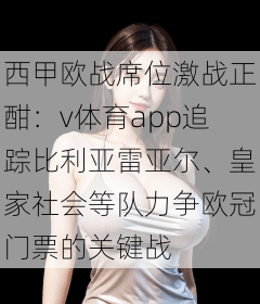 西甲欧战席位激战正酣:v体育app追踪比利亚雷亚尔、皇家社会等队力争欧冠门票的关键战