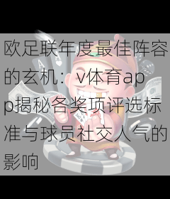 欧足联年度最佳阵容的玄机：v体育app揭秘各奖项评选标准与球员社交人气的影响
