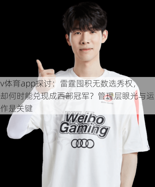 v体育app探讨：雷霆囤积无数选秀权，却何时能兑现成西部冠军？管理层眼光与运作是关键