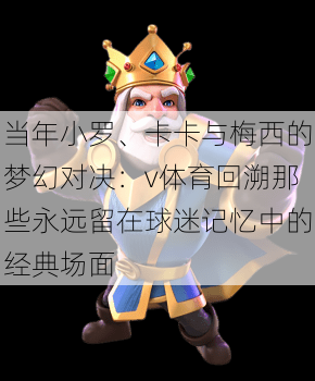 当年小罗、卡卡与梅西的梦幻对决:v体育回溯那些永远留在球迷记忆中的经典场面