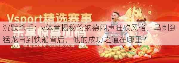 沉默杀手：v体育揭秘伦纳德闷声狂砍风格，马刺到猛龙再到快船背后，他的成功之道在哪里？