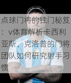 点球门将的独门秘笈：v体育解析卡西利亚斯、克洛普的门将团队如何研究射手习惯
