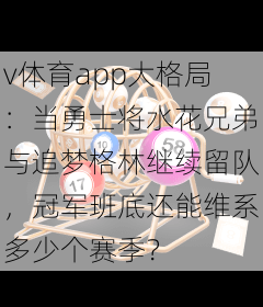 v体育app大格局：当勇士将水花兄弟与追梦格林继续留队，冠军班底还能维系多少个赛季？