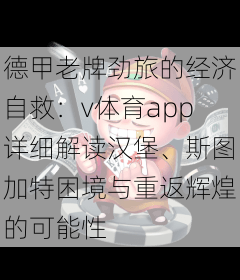德甲老牌劲旅的经济自救：v体育app详细解读汉堡、斯图加特困境与重返辉煌的可能性