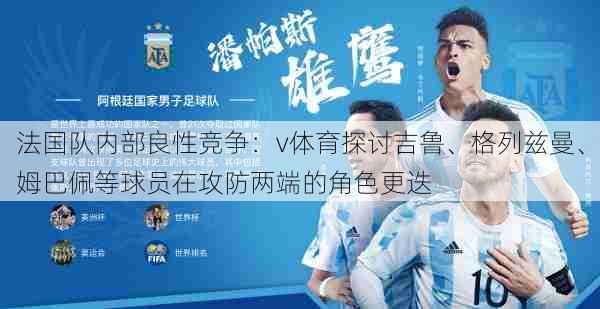 法国队内部良性竞争：v体育探讨吉鲁、格列兹曼、姆巴佩等球员在攻防两端的角色更迭