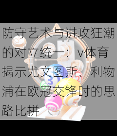 防守艺术与进攻狂潮的对立统一：v体育揭示尤文图斯、利物浦在欧冠交锋时的思路比拼